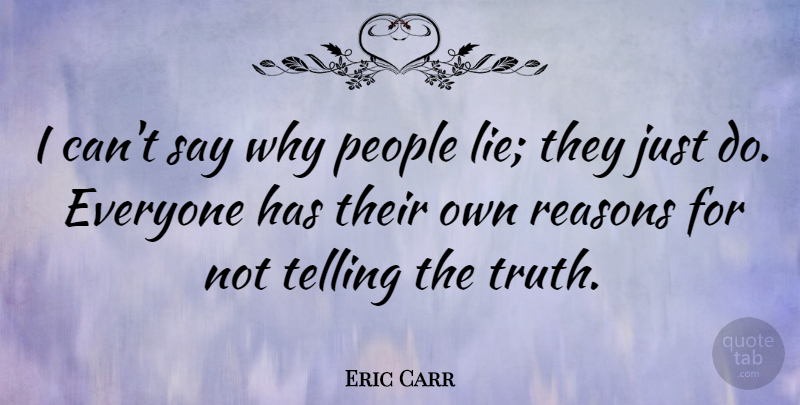 Eric Carr Quote About Lying, People, Telling The Truth: I Cant Say Why People...