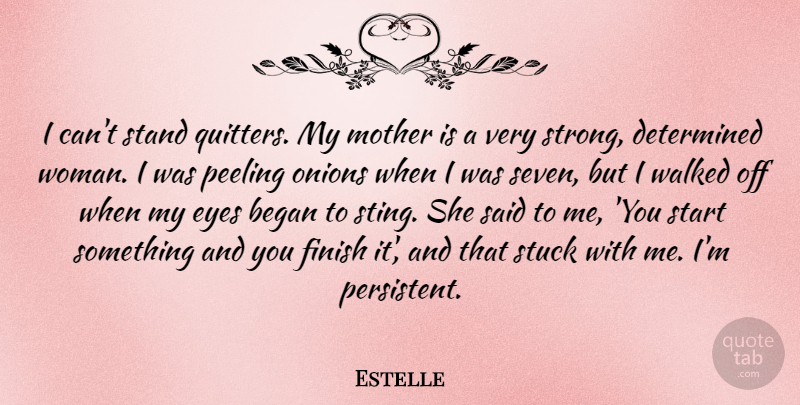 Estelle Quote About Began, Determined, Finish, Onions, Stand: I Cant Stand Quitters My...