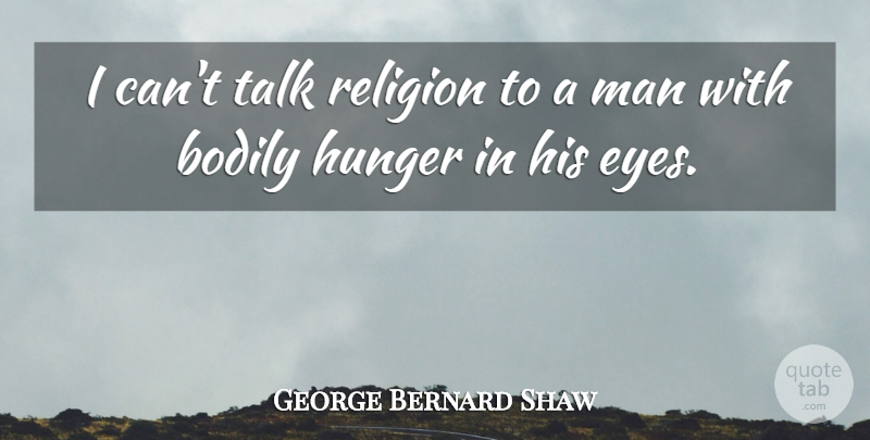 George Bernard Shaw Quote About Eye, Men, Religion: I Cant Talk Religion To...