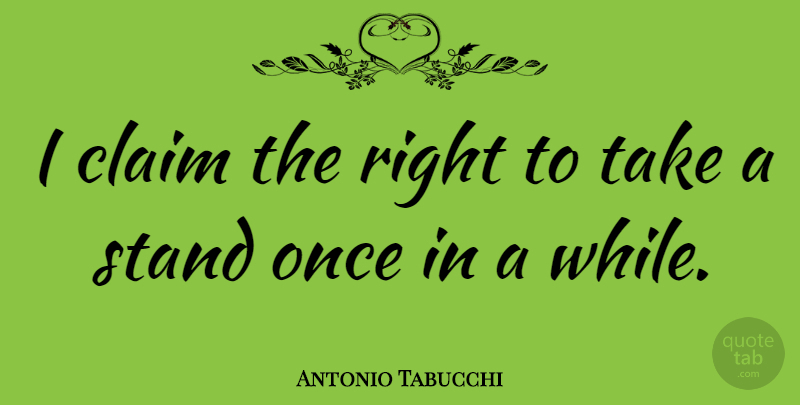 Antonio Tabucchi Quote About Claims: I Claim The Right To...