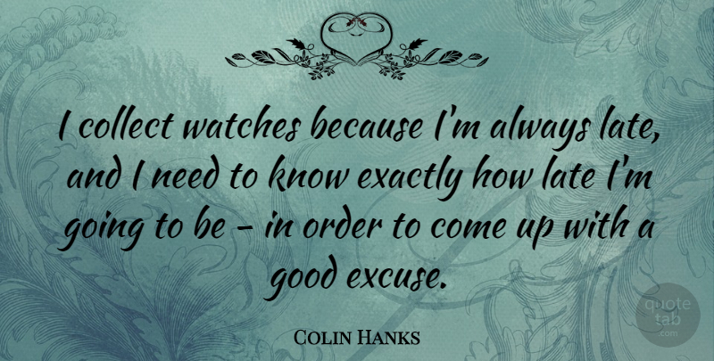 Colin Hanks Quote About Order, Watches, Needs: I Collect Watches Because Im...
