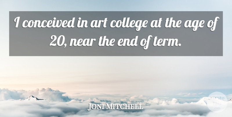 Joni Mitchell Quote About Art, College, Age: I Conceived In Art College...