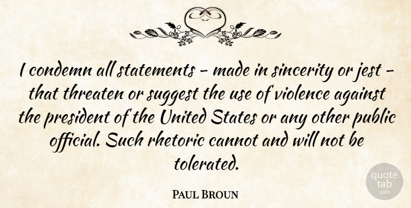 Paul Broun Quote About President, Use, Violence: I Condemn All Statements Made...