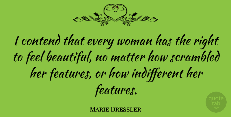 Marie Dressler Quote About Beautiful, Matter, Indifferent: I Contend That Every Woman...