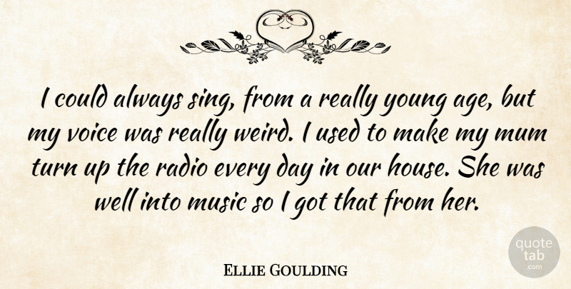 Ellie Goulding Quote About Voice, House, Age: I Could Always Sing From...