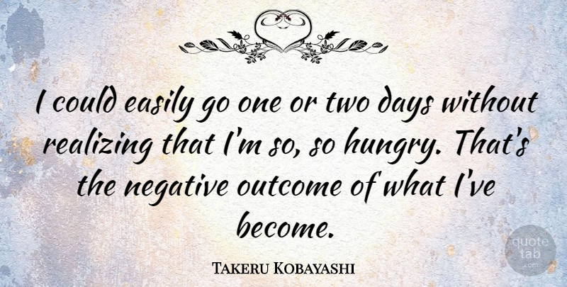 Takeru Kobayashi Quote About Easily, Outcome, Realizing: I Could Easily Go One...