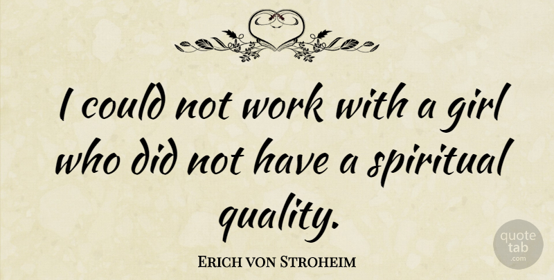 Erich von Stroheim Quote About Girl, Spiritual, Quality: I Could Not Work With...