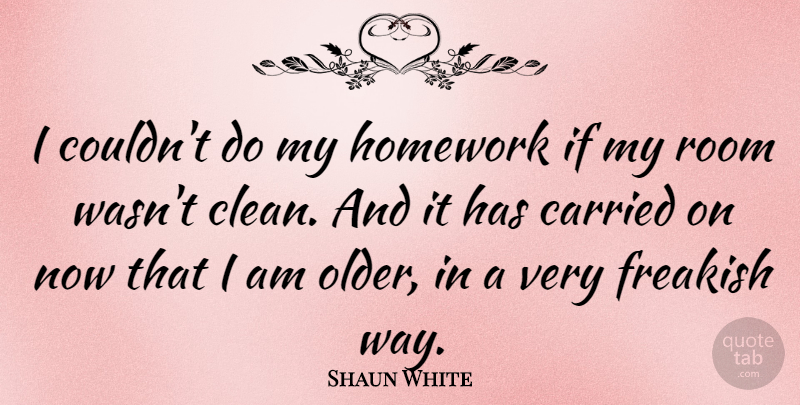 Shaun White Quote About Way, Rooms, Homework: I Couldnt Do My Homework...