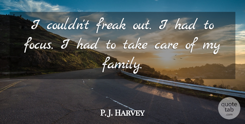 P. J. Harvey Quote About Care, Freak: I Couldnt Freak Out I...