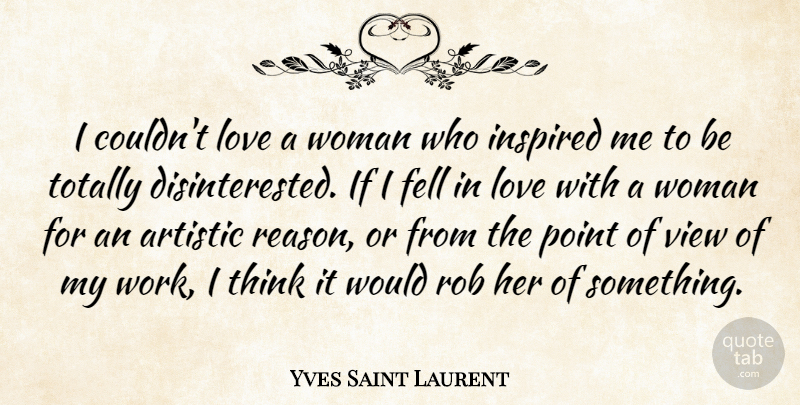Yves Saint Laurent Quote About Thinking, Views, Inspired: I Couldnt Love A Woman...