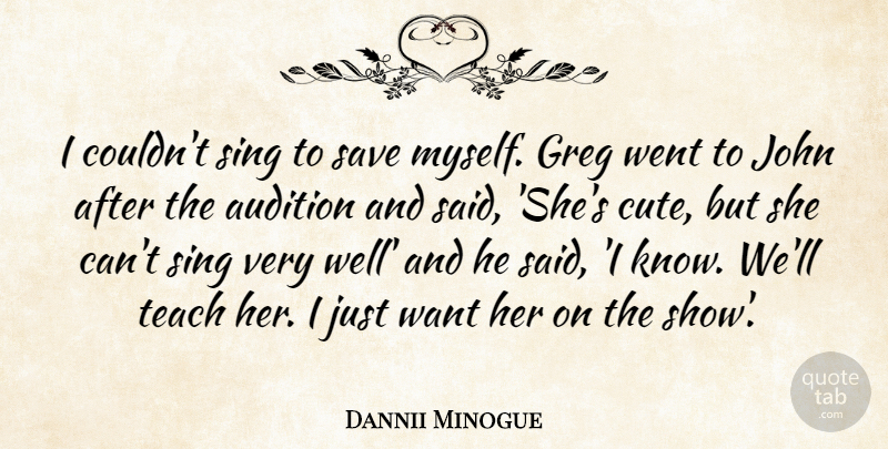 Dannii Minogue Quote About Cute, Want, Auditions: I Couldnt Sing To Save...