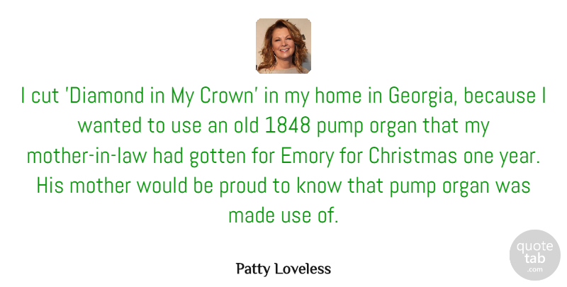 Patty Loveless Quote About Christmas, Cut, Gotten, Home, Organ: I Cut Diamond In My...