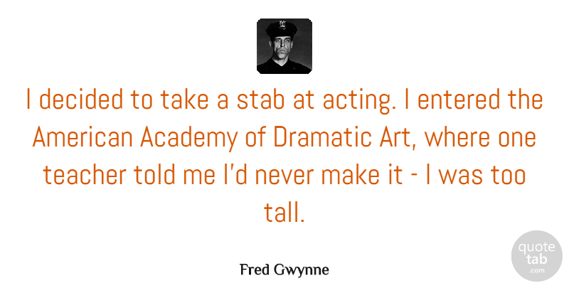 Fred Gwynne Quote About Academy, Art, Decided, Dramatic, Entered: I Decided To Take A...