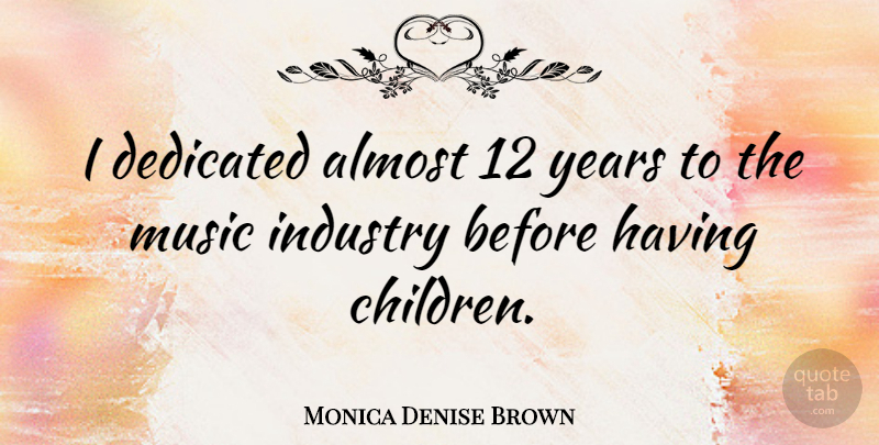 Monica Denise Brown Quote About Children, Years, Dedicated: I Dedicated Almost 12 Years...