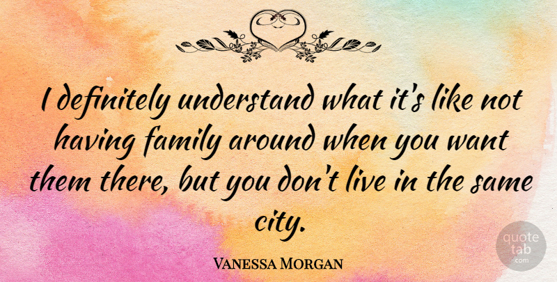 Vanessa Morgan Quote About Definitely, Family, Understand: I Definitely Understand What Its...