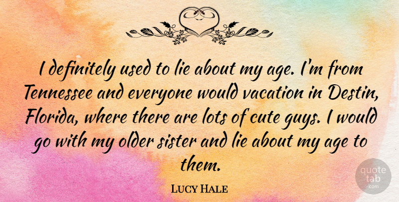 Lucy Hale Quote About Cute, Lying, Vacation: I Definitely Used To Lie...