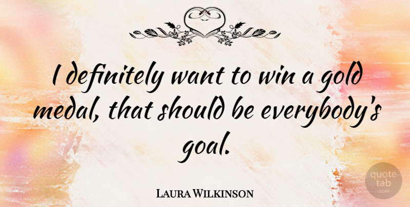 Laura Wilkinson Quote About Winning, Goal, Gold: I Definitely Want To Win...