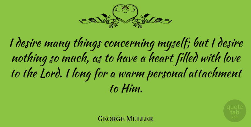 George Muller Quote About Heart, Attachment, Long: I Desire Many Things Concerning...