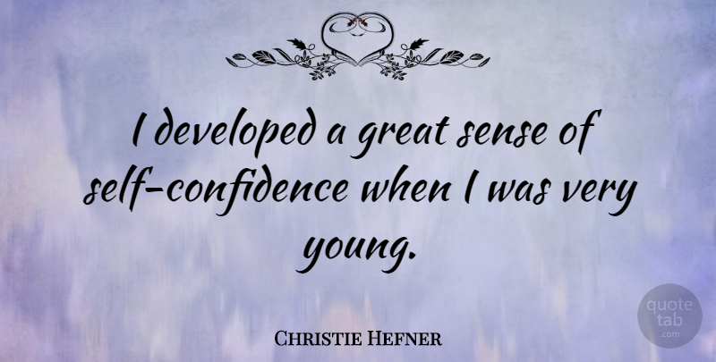 Christie Hefner Quote About Self Confidence, Self, Young: I Developed A Great Sense...
