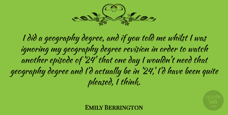 Emily Berrington Quote About Degree, Episode, Ignoring, Quite, Revision: I Did A Geography Degree...