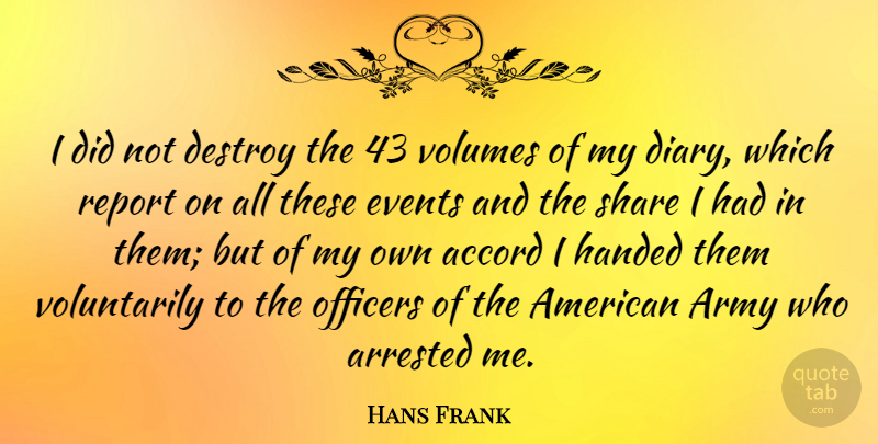 Hans Frank Quote About Accord, Arrested, Destroy, Handed, Officers: I Did Not Destroy The...