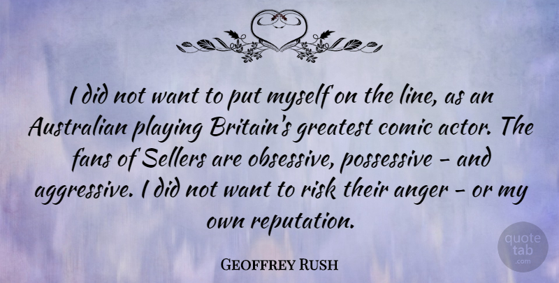 Geoffrey Rush Quote About Anger, Australian, Australian Actor, Comic, Fans: I Did Not Want To...