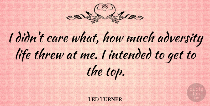 Ted Turner Quote About Adversity, Care: I Didnt Care What How...