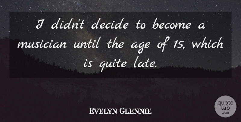 Evelyn Glennie Quote About Age, Musician, Late: I Didnt Decide To Become...