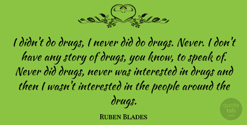 Ruben Blades Quote About People, Drug, Stories: I Didnt Do Drugs I...