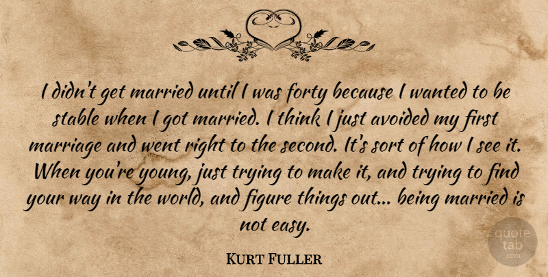 Kurt Fuller Quote About Avoided, Figure, Forty, Marriage, Sort: I Didnt Get Married Until...
