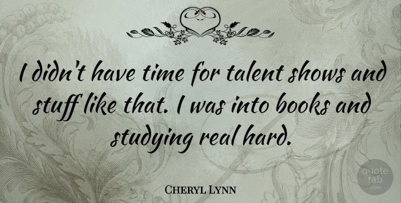 Cheryl Lynn Quote About Real, Book, Stuff: I Didnt Have Time For...