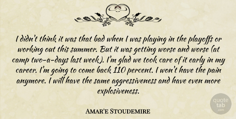 Amar'e Stoudemire Quote About Bad, Camp, Care, Early, Glad: I Didnt Think It Was...