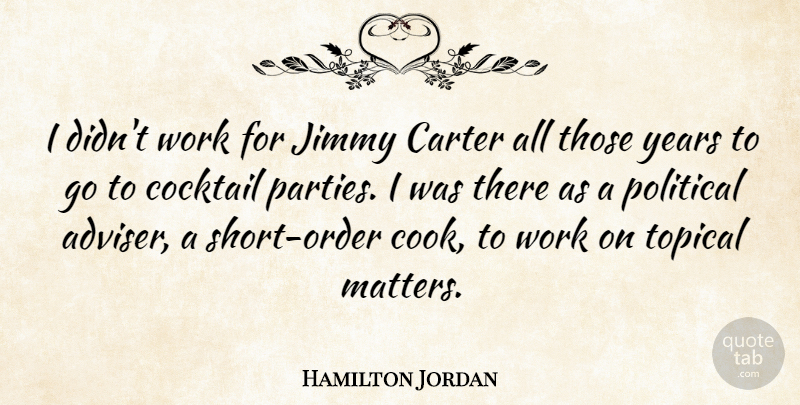 Hamilton Jordan Quote About Carter, Cocktail, Jimmy, Work: I Didnt Work For Jimmy...