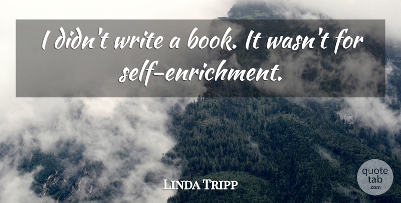 Linda Tripp Quote About Book, Writing, Self: I Didnt Write A Book...
