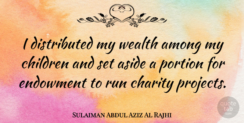 Sulaiman Abdul Aziz Al Rajhi Quote About Among, Aside, Children, Portion: I Distributed My Wealth Among...