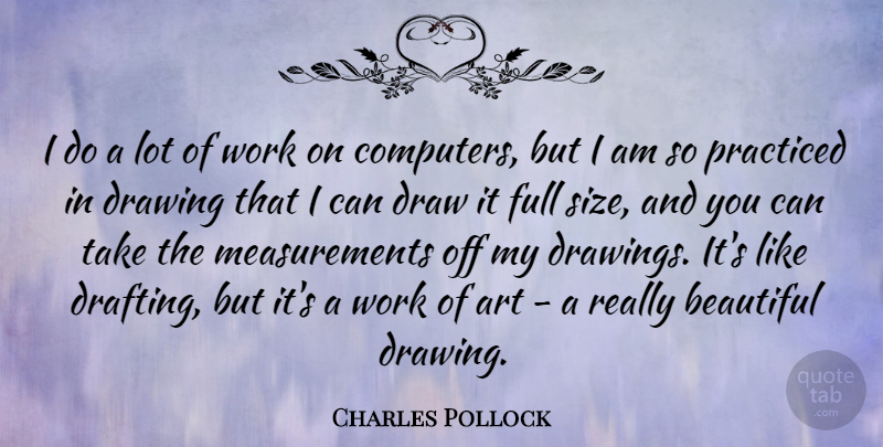 Charles Pollock Quote About Art, Beautiful, Computers, Draw, Drawing: I Do A Lot Of...