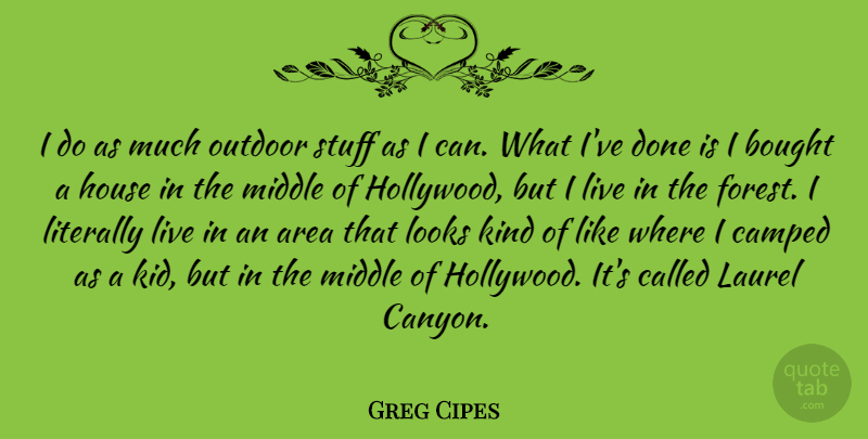 Greg Cipes Quote About Area, Bought, Laurel, Literally, Looks: I Do As Much Outdoor...