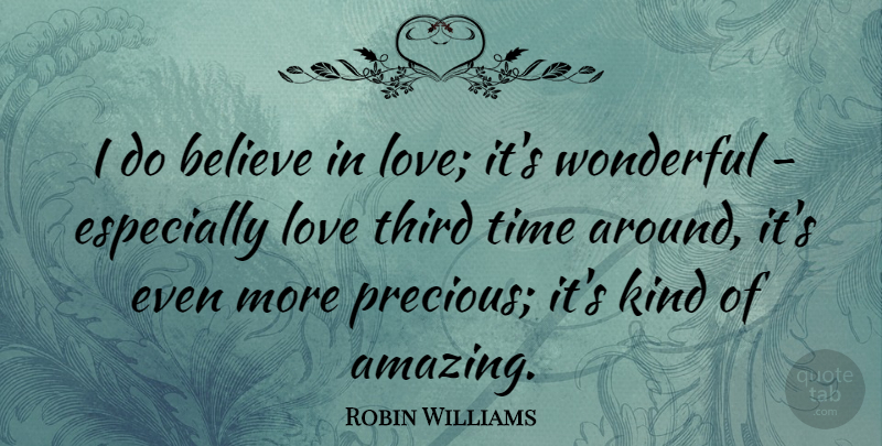 Robin Williams Quote About Believe, Kind, Wonderful: I Do Believe In Love...