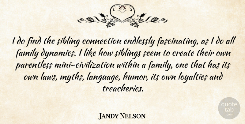 Jandy Nelson Quote About Connection, Create, Endlessly, Family, Humor: I Do Find The Sibling...