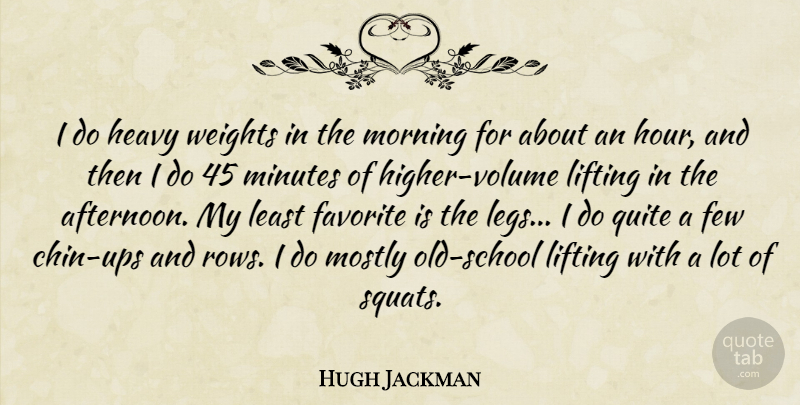Hugh Jackman Quote About Morning, School, Afternoon: I Do Heavy Weights In...