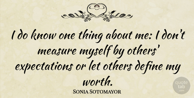 Sonia Sotomayor Quote About Expectations, Self Respect, Women History Month: I Do Know One Thing...