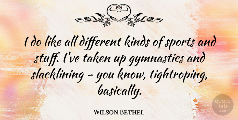Wilson Bethel Quote About Sports, Taken: I Do Like All Different...