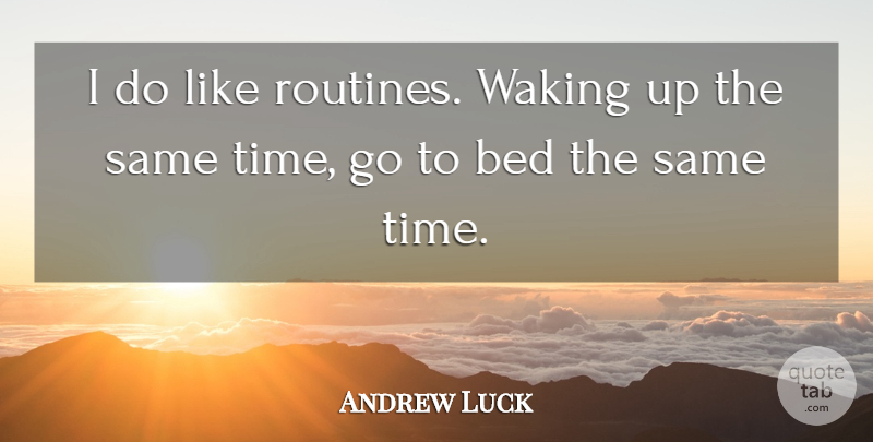 Andrew Luck Quote About Time, Waking: I Do Like Routines Waking...