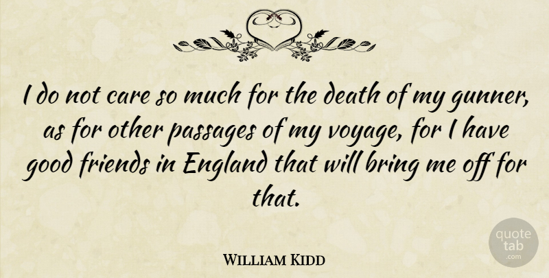 William Kidd Quote About Good Friend, Journey, Care: I Do Not Care So...