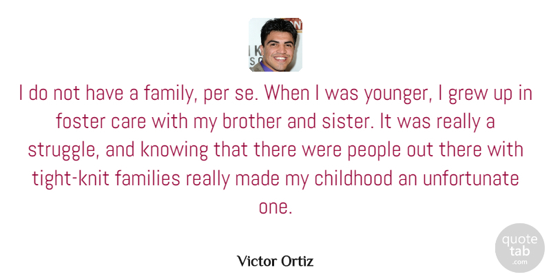 Victor Ortiz Quote About Brother, Care, Childhood, Families, Family: I Do Not Have A...
