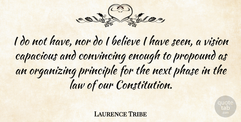Laurence Tribe Quote About Believe, Convincing, Next, Nor, Phase: I Do Not Have Nor...