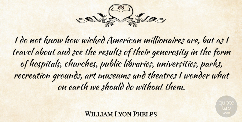 William Lyon Phelps Quote About Art, Museums, Generosity: I Do Not Know How...