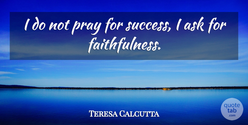 Mother Teresa Quote About Faith, Peace, Prayer: I Do Not Pray For...