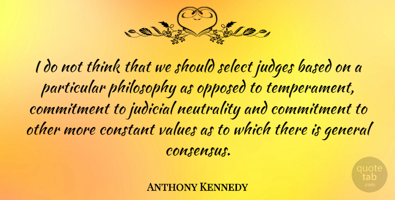 Anthony Kennedy Quote About Philosophy, Commitment, Thinking: I Do Not Think That...