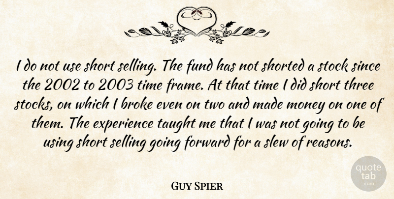 Guy Spier Quote About Broke, Experience, Forward, Fund, Money: I Do Not Use Short...